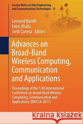 Advances on Broad-Band Wireless Computing, Communication and Applications: Proceedings of the 12th International Conference on Broad-Band Wireless Com Barolli, Leonard 9783319698106 Springer