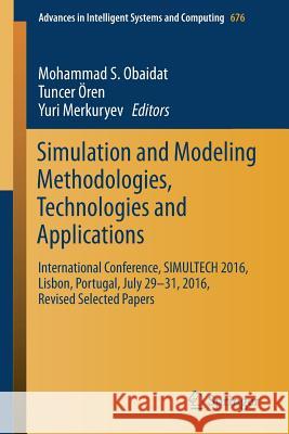 Simulation and Modeling Methodologies, Technologies and Applications: International Conference, Simultech 2016 Lisbon, Portugal, July 29-31, 2016, Rev Obaidat, Mohammad S. 9783319698311 Springer