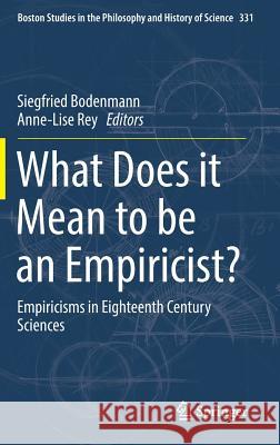 What Does It Mean to Be an Empiricist?: Empiricisms in Eighteenth Century Sciences Bodenmann, Siegfried 9783319698588