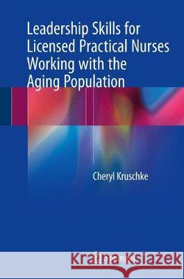 Leadership Skills for Licensed Practical Nurses Working with the Aging Population Cheryl Kruschke 9783319698618 Springer