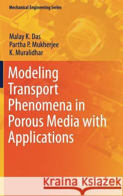 Modeling Transport Phenomena in Porous Media with Applications Malay K. Das Partha P. Mukherjee K. Muralidhar 9783319698649 Springer