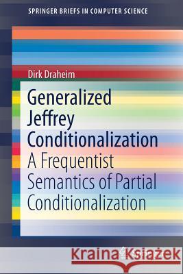 Generalized Jeffrey Conditionalization: A Frequentist Semantics of Partial Conditionalization Draheim, Dirk 9783319698670