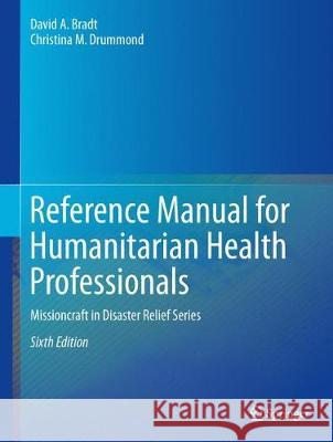 Reference Manual for Humanitarian Health Professionals: Missioncraft in Disaster Relief(r) Series Bradt, David A. 9783319698700