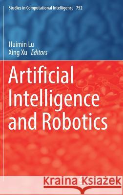 Artificial Intelligence and Robotics Huimin Lu Xing Xu 9783319698762 Springer