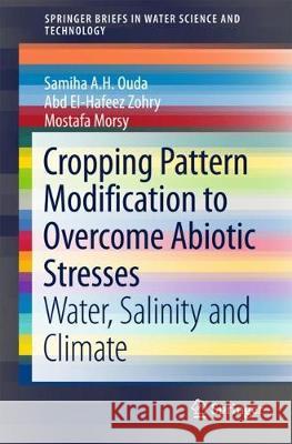 Cropping Pattern Modification to Overcome Abiotic Stresses: Water, Salinity and Climate Ouda, Samiha A. H. 9783319698793 Springer