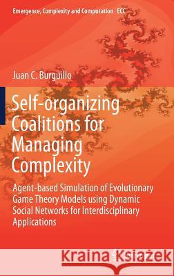 Self-Organizing Coalitions for Managing Complexity: Agent-Based Simulation of Evolutionary Game Theory Models Using Dynamic Social Networks for Interd Burguillo, Juan C. 9783319698960 Springer