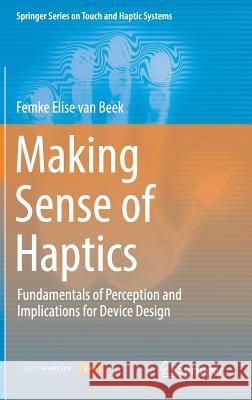 Making Sense of Haptics: Fundamentals of Perception and Implications for Device Design Van Beek, Femke Elise 9783319699196 Springer