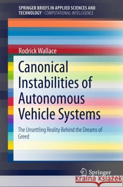 Canonical Instabilities of Autonomous Vehicle Systems: The Unsettling Reality Behind the Dreams of Greed Wallace, Rodrick 9783319699349