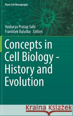 Concepts in Cell Biology - History and Evolution Vaidurya Pratap Sahi Frantisek Baluska 9783319699431