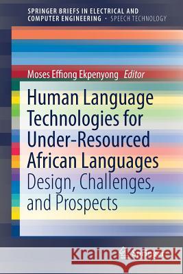 Human Language Technologies for Under-Resourced African Languages: Design, Challenges, and Prospects Ekpenyong, Moses Effiong 9783319699585 Springer