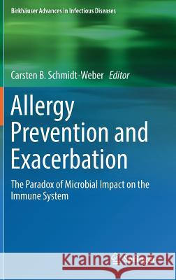 Allergy Prevention and Exacerbation: The Paradox of Microbial Impact on the Immune System Schmidt-Weber, Carsten B. 9783319699677 Springer