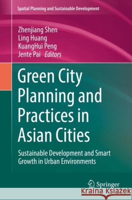 Green City Planning and Practices in Asian Cities: Sustainable Development and Smart Growth in Urban Environments Shen, Zhenjiang 9783319700243 Springer
