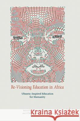 Re-Visioning Education in Africa: Ubuntu-Inspired Education for Humanity Takyi-Amoako, Emefa J. 9783319700427 Palgrave MacMillan