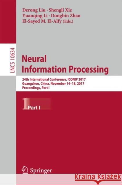 Neural Information Processing: 24th International Conference, Iconip 2017, Guangzhou, China, November 14-18, 2017, Proceedings, Part I Liu, Derong 9783319700861 Springer