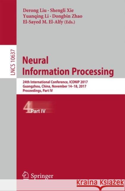 Neural Information Processing: 24th International Conference, Iconip 2017, Guangzhou, China, November 14-18, 2017, Proceedings, Part IV Liu, Derong 9783319700922