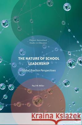 The Nature of School Leadership: Global Practice Perspectives Miller, Paul W. 9783319701042 Palgrave MacMillan