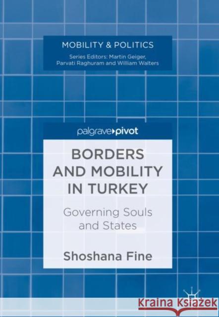 Borders and Mobility in Turkey: Governing Souls and States Fine, Shoshana 9783319701196 Palgrave MacMillan