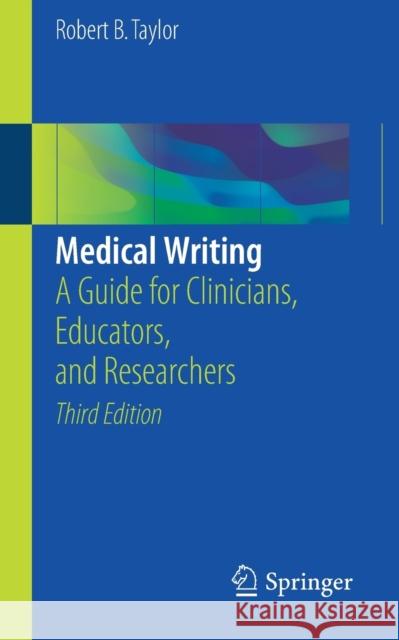 Medical Writing: A Guide for Clinicians, Educators, and Researchers Taylor, Robert B. 9783319701257 Springer International Publishing AG