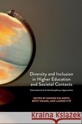 Diversity and Inclusion in Higher Education and Societal Contexts: International and Interdisciplinary Approaches Gertz, Sunhee Kim 9783319701745 Palgrave MacMillan