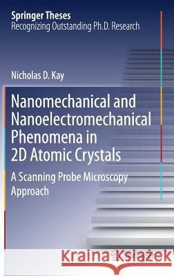 Nanomechanical and Nanoelectromechanical Phenomena in 2D Atomic Crystals: A Scanning Probe Microscopy Approach Kay, Nicholas D. 9783319701806 Springer