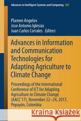 Advances in Information and Communication Technologies for Adapting Agriculture to Climate Change: Proceedings of the International Conference of Ict Angelov, Plamen 9783319701868 Springer