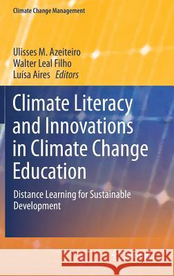 Climate Literacy and Innovations in Climate Change Education: Distance Learning for Sustainable Development Azeiteiro, Ulisses M. 9783319701981