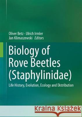 Biology of Rove Beetles (Staphylinidae): Life History, Evolution, Ecology and Distribution Betz, Oliver 9783319702551 Springer