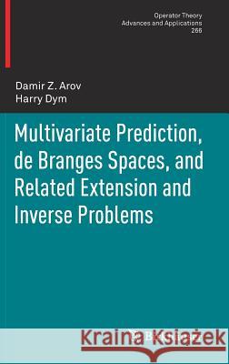 Multivariate Prediction, de Branges Spaces, and Related Extension and Inverse Problems Damir Z. Arov, Harry Dym 9783319702612 Birkhauser Verlag AG