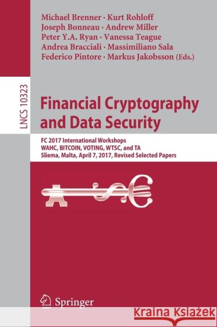 Financial Cryptography and Data Security: FC 2017 International Workshops, Wahc, Bitcoin, Voting, Wtsc, and Ta, Sliema, Malta, April 7, 2017, Revised Brenner, Michael 9783319702773 Springer