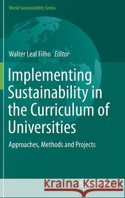 Implementing Sustainability in the Curriculum of Universities: Approaches, Methods and Projects Leal Filho, Walter 9783319702803