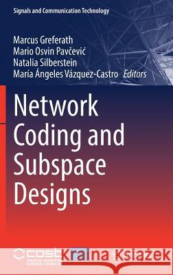Network Coding and Subspace Designs Marcus Greferath Mario Osvin Pavčevic Natalia Silberstein 9783319702926