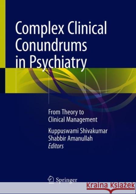 Complex Clinical Conundrums in Psychiatry: From Theory to Clinical Management Shivakumar, Kuppuswami 9783319703107