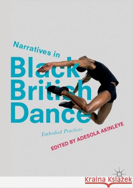 Narratives in Black British Dance: Embodied Practices Akinleye, Adesola 9783319703138 Palgrave MacMillan