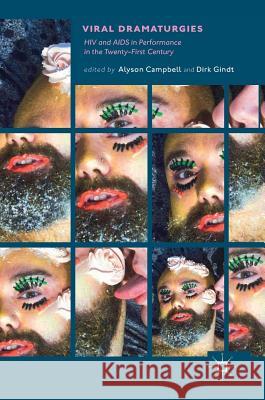 Viral Dramaturgies: HIV and AIDS in Performance in the Twenty-First Century Campbell, Alyson 9783319703169 Palgrave MacMillan