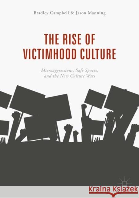 The Rise of Victimhood Culture: Microaggressions, Safe Spaces, and the New Culture Wars Campbell, Bradley 9783319703282 Springer International Publishing AG