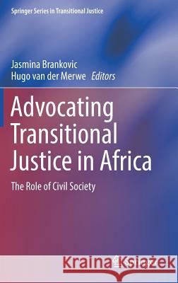 Advocating Transitional Justice in Africa: The Role of Civil Society Brankovic, Jasmina 9783319704159 Springer