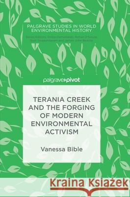 Terania Creek and the Forging of Modern Environmental Activism Vanessa Bible 9783319704692 Palgrave Pivot