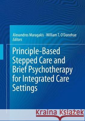 Principle-Based Stepped Care and Brief Psychotherapy for Integrated Care Settings Alexandros Maragakis William T. O'Donohue 9783319705385 Springer