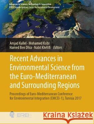 Recent Advances in Environmental Science from the Euro-Mediterranean and Surrounding Regions: Proceedings of Euro-Mediterranean Conference for Environ Kallel, Amjad 9783319705477