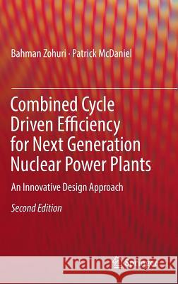 Combined Cycle Driven Efficiency for Next Generation Nuclear Power Plants: An Innovative Design Approach Zohuri, Bahman 9783319705507 Springer