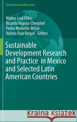 Sustainable Development Research and Practice in Mexico and Selected Latin American Countries Walter Lea Ricardo Noyola-Cherpitel Pedro Medellin-Milan 9783319705590 Springer