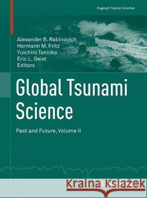Global Tsunami Science: Past and Future. Volume II Eric Geist Hermann M. Fritz Alexander B. Rabinovich 9783319705743 Birkhauser