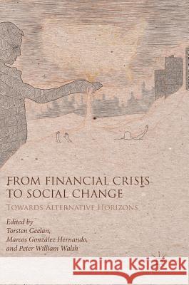 From Financial Crisis to Social Change: Towards Alternative Horizons Geelan, Torsten 9783319705996 Palgrave MacMillan