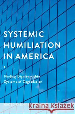 Systemic Humiliation in America: Finding Dignity Within Systems of Degradation Rothbart, Daniel 9783319706788 Palgrave MacMillan