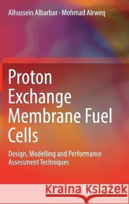 Proton Exchange Membrane Fuel Cells: Design, Modelling and Performance Assessment Techniques Albarbar, Alhussein 9783319707266 Springer