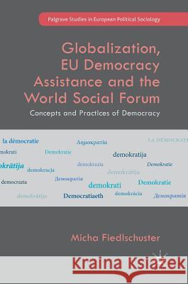 Globalization, Eu Democracy Assistance and the World Social Forum: Concepts and Practices of Democracy Fiedlschuster, Micha 9783319707389 Palgrave MacMillan