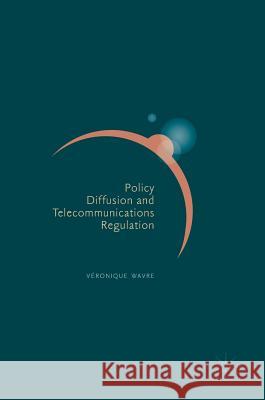 Policy Diffusion and Telecommunications Regulation Veronique Wavre 9783319707440 Palgrave MacMillan