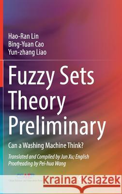 Fuzzy Sets Theory Preliminary: Can a Washing Machine Think? Lin, Hao-Ran 9783319707471 Springer