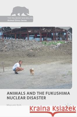 Animals and the Fukushima Nuclear Disaster Mayumi Itoh 9783319707563 Palgrave MacMillan