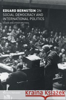 Eduard Bernstein on Social Democracy and International Politics: Essays and Other Writings Bernstein, Eduard 9783319707808 Palgrave MacMillan